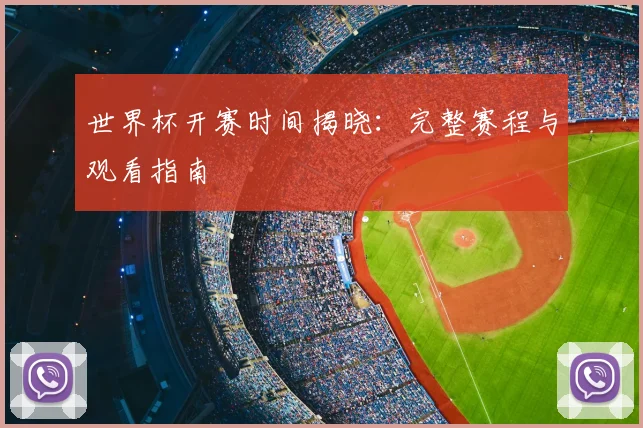 世界杯开赛时间揭晓：完整赛程与观看指南