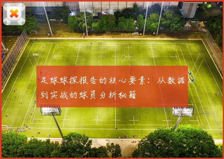 足球球探报告的核心要素：从数据到实战的球员分析秘籍
