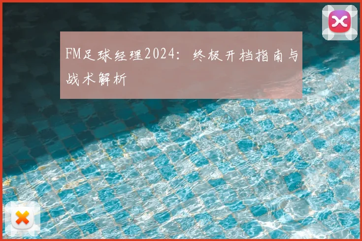 FM足球经理2024:终极开档指南与战术解析