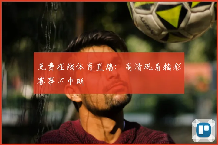 免费在线体育直播：高清观看精彩赛事不中断