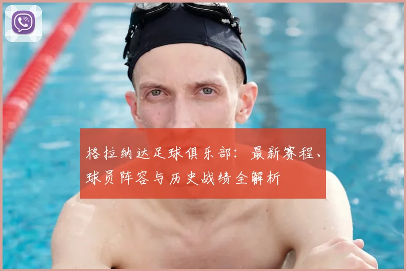 格拉纳达足球俱乐部:最新赛程、球员阵容与历史战绩全解析